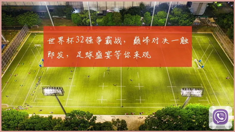 世界杯32强争霸战，巅峰对决一触即发，足球盛宴等你来观