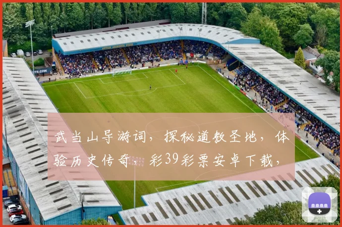 武当山导游词，探秘道教圣地，体验历史传奇，彩39彩票安卓下载，一游尽享