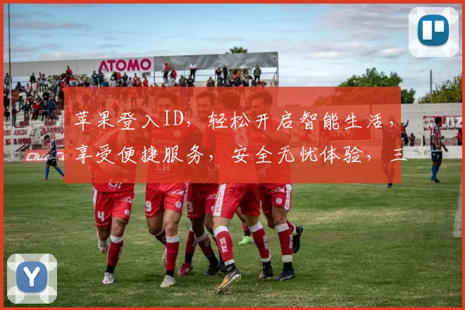 苹果登入ID，轻松开启智能生活，享受便捷服务，安全无忧体验，三大亮点，不容错过