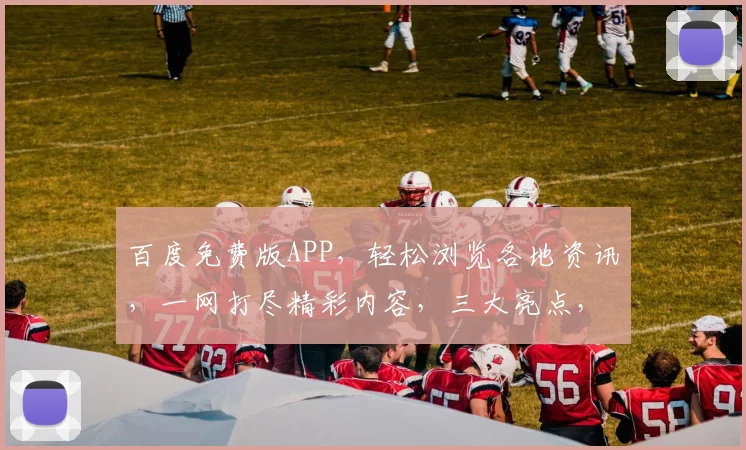 百度免费版APP，轻松浏览各地资讯，一网打尽精彩内容，三大亮点，不容错过，三地信息，一键获取